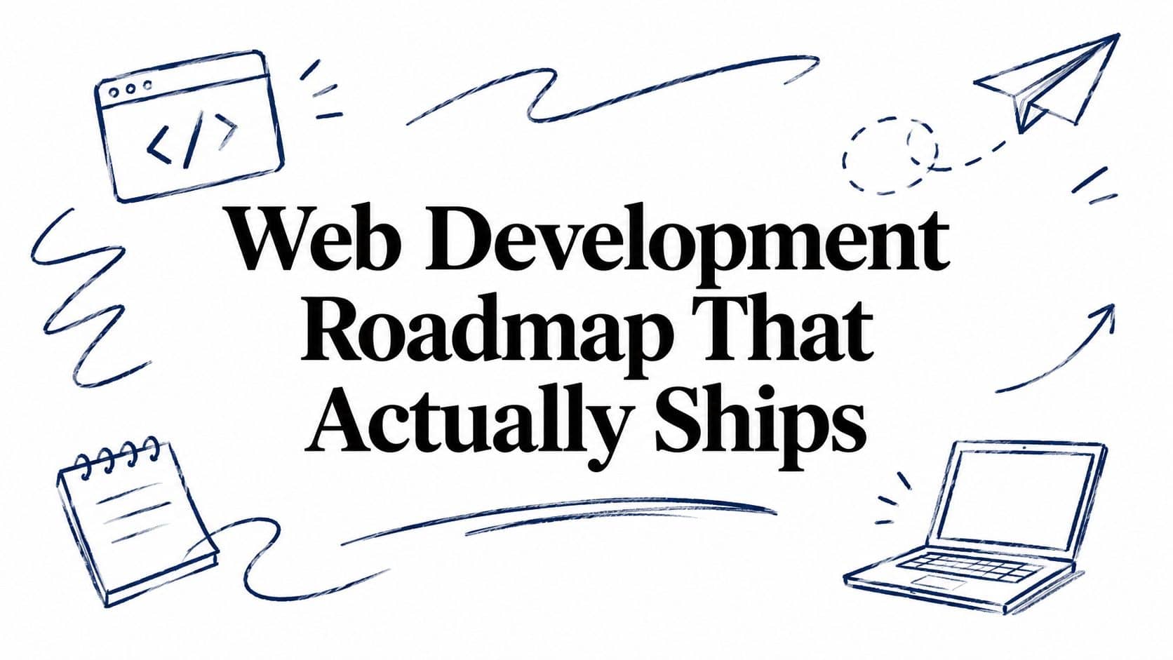 Web Development Roadmap That Actually Ships