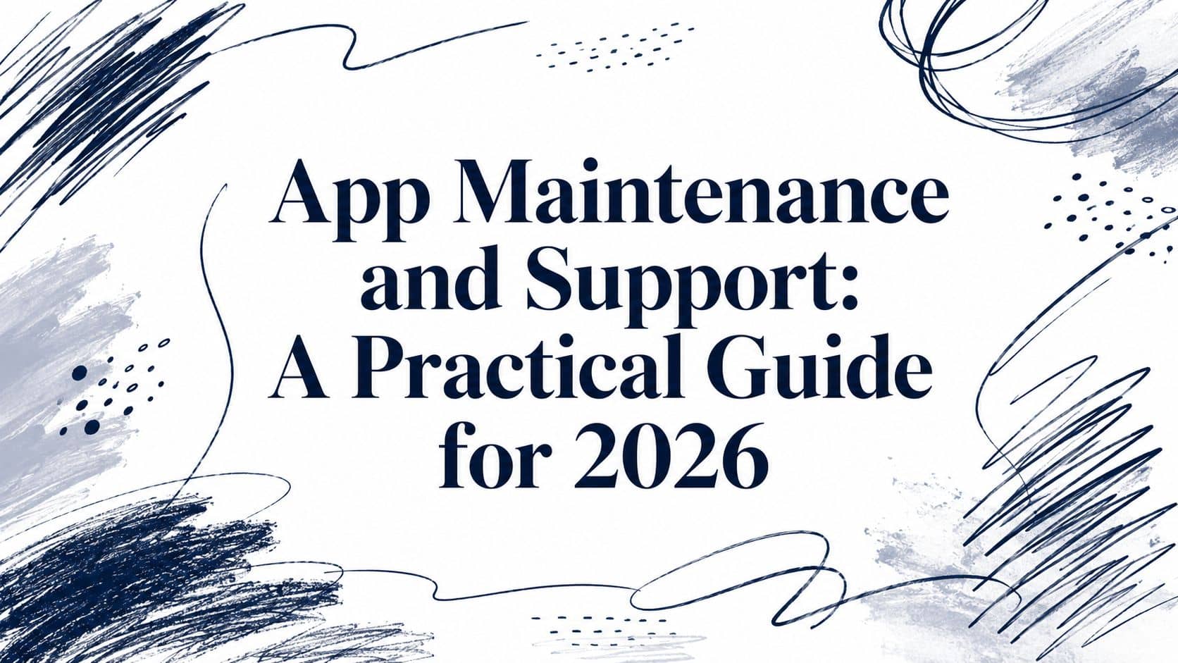 App Maintenance and Support: A Practical Guide for 2026