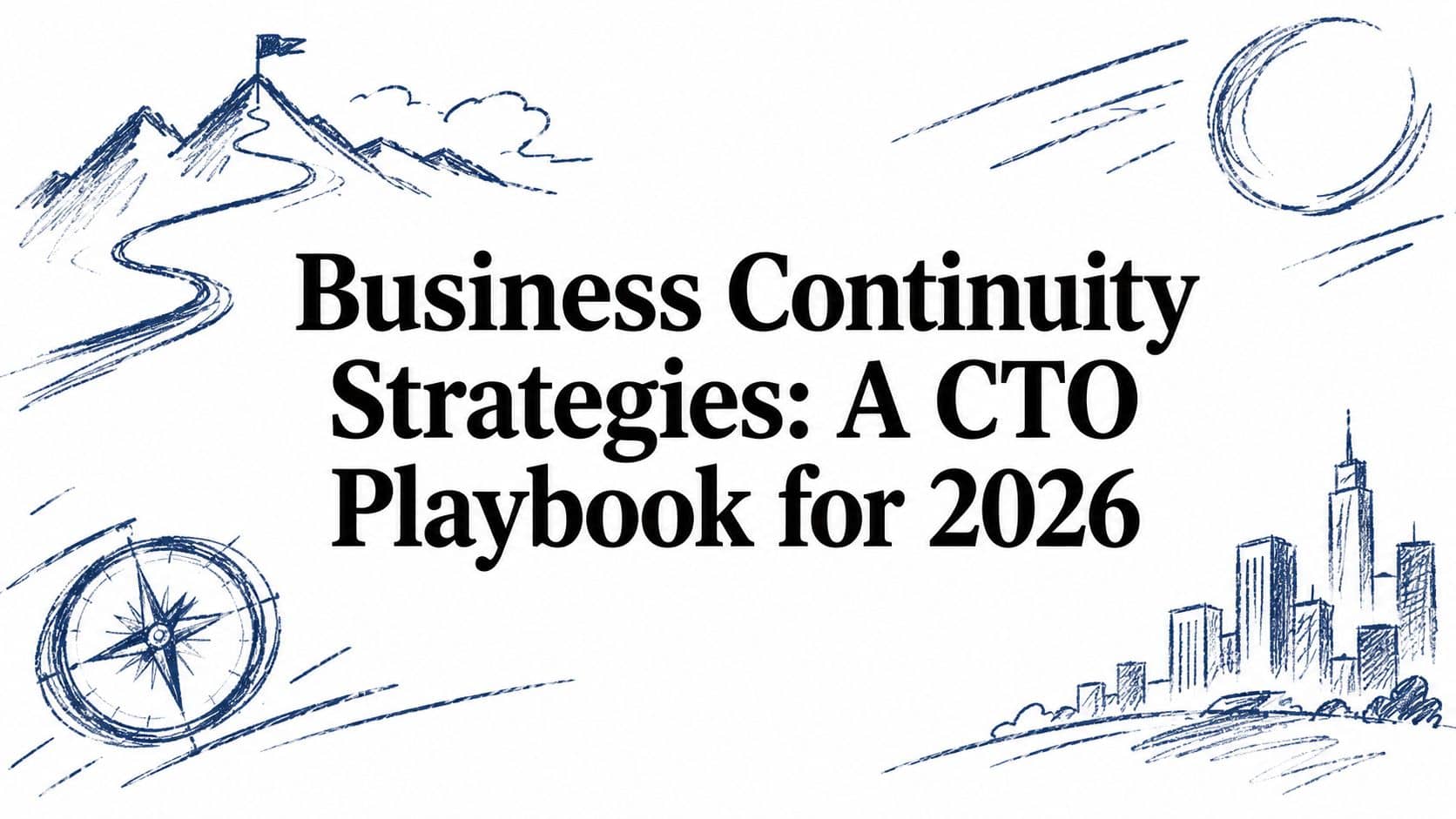 Business Continuity Strategies: A CTO Playbook for 2026