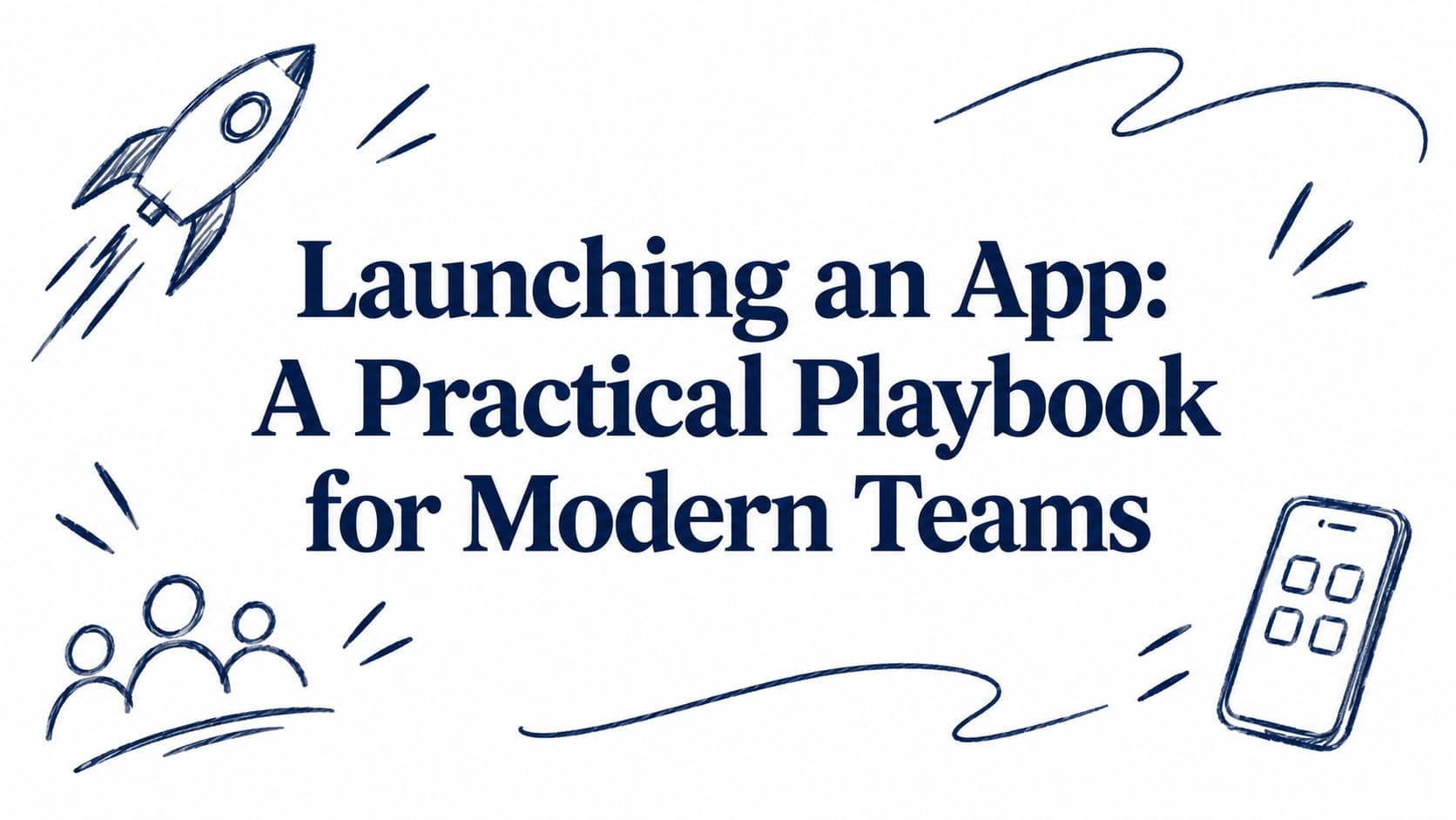Launching an App: A Practical Playbook for Modern Teams
