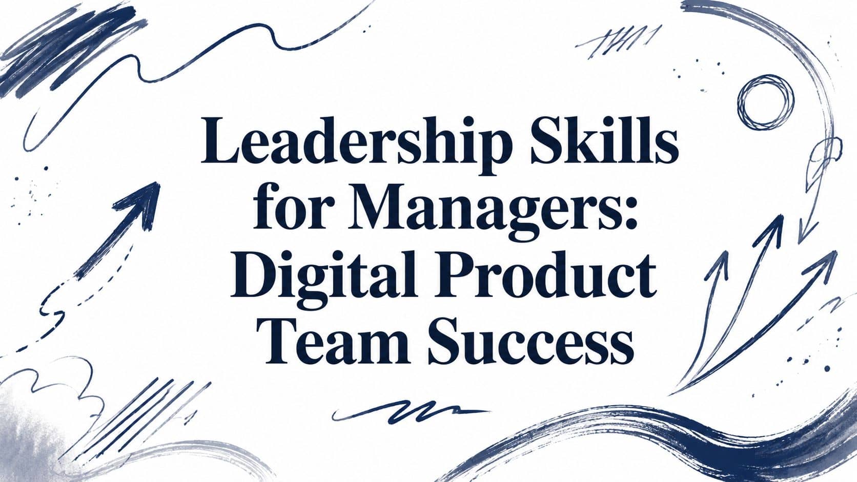 Leadership Skills for Managers: Digital Product Team Success