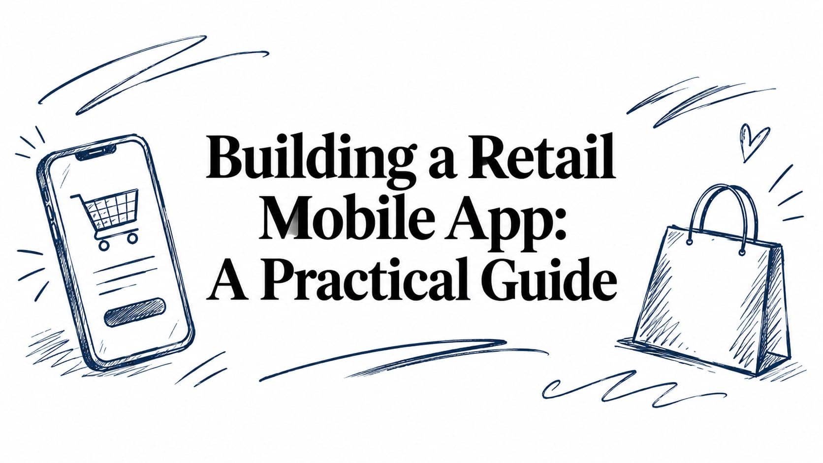 Building a Retail Mobile App: A Practical Guide