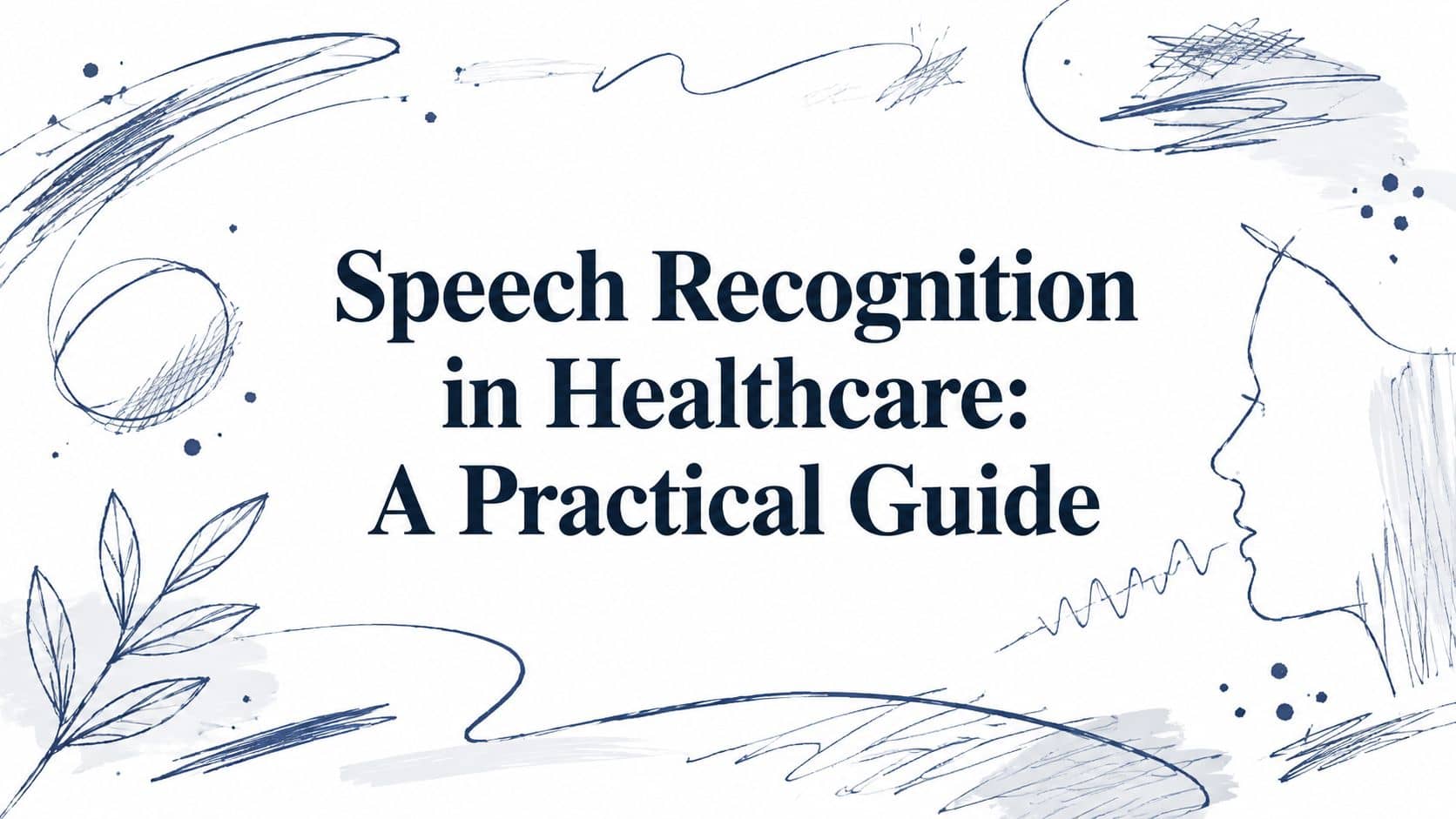 Speech Recognition in Healthcare: A Practical Guide