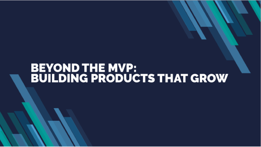 Beyond the MVP: Building Products That Grow With You